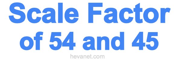 Scale Factor of 54 and 45 Scale Factor of 54 and 45