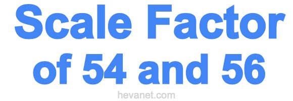 Scale Factor of 54 and 56 Scale Factor of 54 and 56