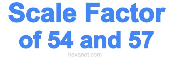 Scale Factor of 54 and 57 Scale Factor of 54 and 57