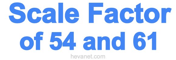 Scale Factor of 54 and 61 Scale Factor of 54 and 61