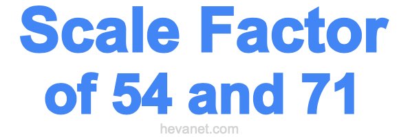 Scale Factor of 54 and 71 Scale Factor of 54 and 71