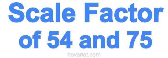 Scale Factor of 54 and 75 Scale Factor of 54 and 75