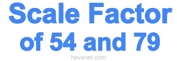 Scale Factor of 54 and 79 Scale Factor of 54 and 79