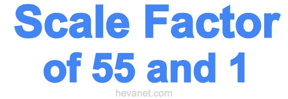 Scale Factor of 55 and 1 Scale Factor of 55 and 1
