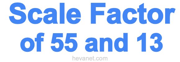 Scale Factor of 55 and 13 Scale Factor of 55 and 13