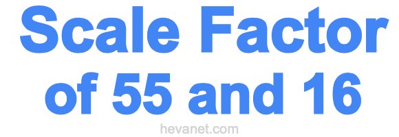 Scale Factor of 55 and 16