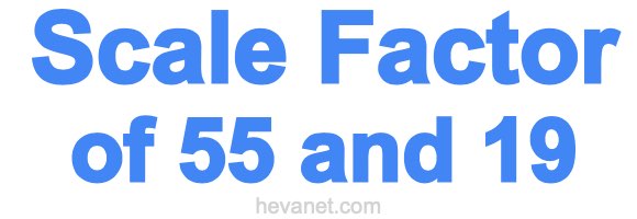 Scale Factor of 55 and 19 Scale Factor of 55 and 19