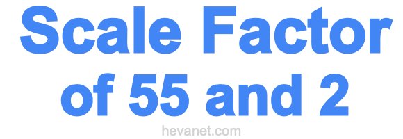 Scale Factor of 55 and 2 Scale Factor of 55 and 2