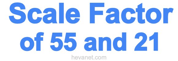 Scale Factor of 55 and 21 Scale Factor of 55 and 21