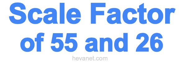 Scale Factor of 55 and 26 Scale Factor of 55 and 26
