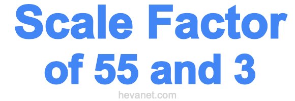Scale Factor of 55 and 3 Scale Factor of 55 and 3