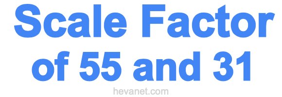 Scale Factor of 55 and 31 Scale Factor of 55 and 31