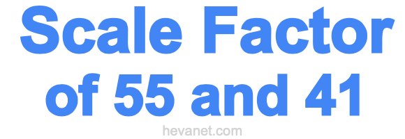 Scale Factor of 55 and 41 Scale Factor of 55 and 41