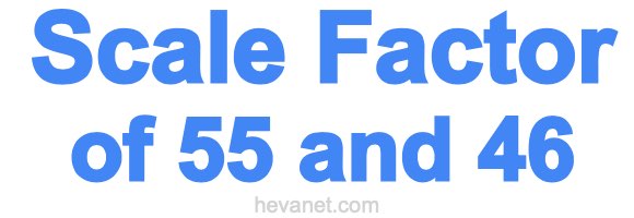 Scale Factor of 55 and 46 Scale Factor of 55 and 46