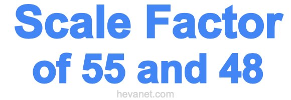 Scale Factor of 55 and 48 Scale Factor of 55 and 48