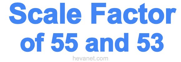 Scale Factor of 55 and 53 Scale Factor of 55 and 53