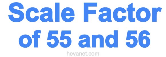 Scale Factor of 55 and 56 Scale Factor of 55 and 56