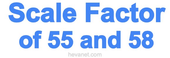 Scale Factor of 55 and 58 Scale Factor of 55 and 58