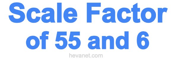 Scale Factor of 55 and 6 Scale Factor of 55 and 6