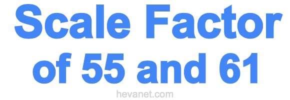 Scale Factor of 55 and 61 Scale Factor of 55 and 61