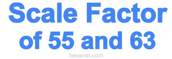 Scale Factor of 55 and 63