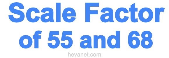 Scale Factor of 55 and 68 Scale Factor of 55 and 68