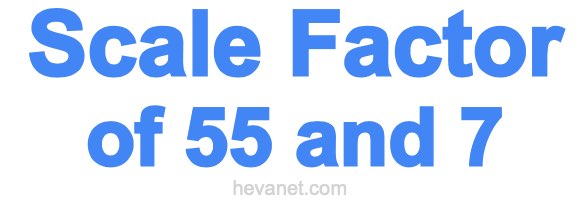 Scale Factor of 55 and 7 Scale Factor of 55 and 7