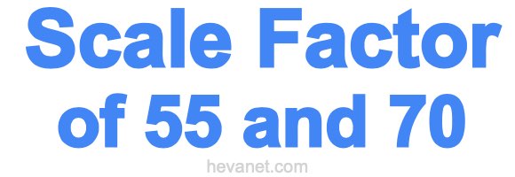 Scale Factor of 55 and 70 Scale Factor of 55 and 70