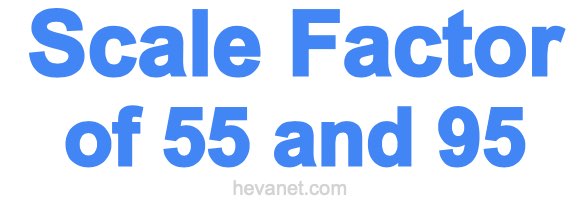 Scale Factor of 55 and 95