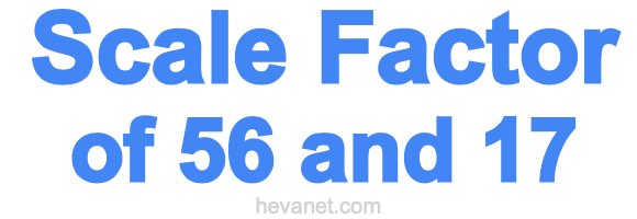 Scale Factor of 56 and 17 Scale Factor of 56 and 17