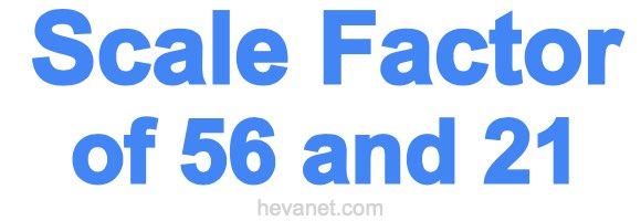 Scale Factor of 56 and 21
