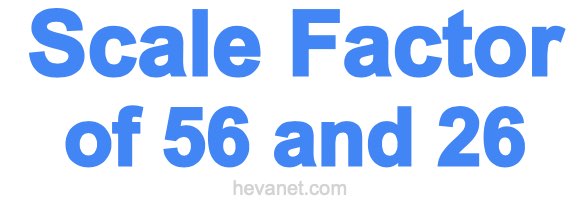 Scale Factor of 56 and 26 Scale Factor of 56 and 26