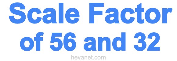 Scale Factor of 56 and 32