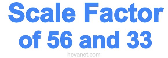 Scale Factor of 56 and 33
