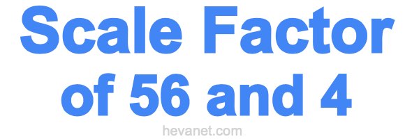 Scale Factor of 56 and 4