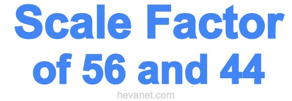 Scale Factor of 56 and 44