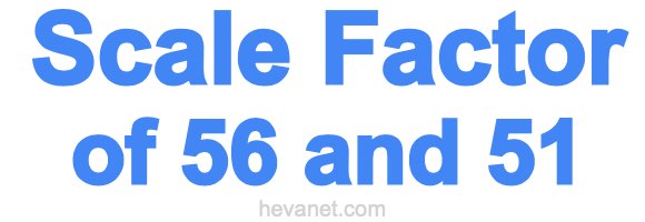 Scale Factor of 56 and 51