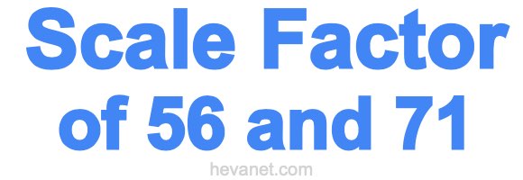Scale Factor of 56 and 71 Scale Factor of 56 and 71