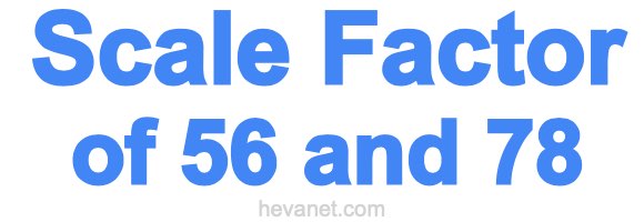Scale Factor of 56 and 78 Scale Factor of 56 and 78