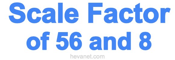 Scale Factor of 56 and 8 Scale Factor of 56 and 8