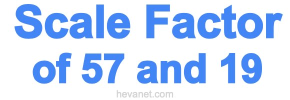 Scale Factor of 57 and 19