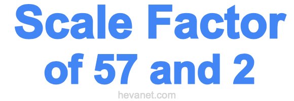 Scale Factor of 57 and 2 Scale Factor of 57 and 2