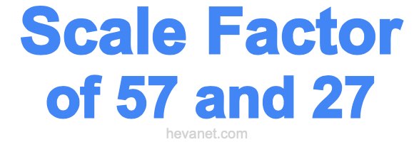 Scale Factor of 57 and 27