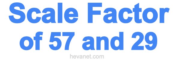 Scale Factor of 57 and 29 Scale Factor of 57 and 29