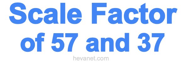 Scale Factor of 57 and 37 Scale Factor of 57 and 37