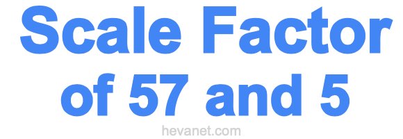 Scale Factor of 57 and 5 Scale Factor of 57 and 5