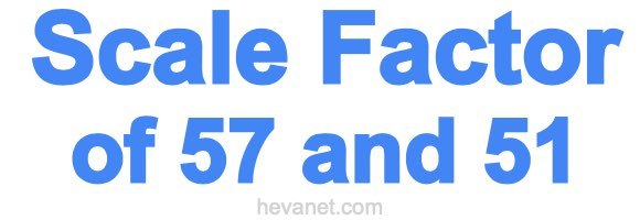 Scale Factor of 57 and 51