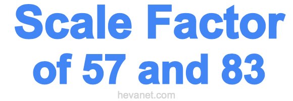 Scale Factor of 57 and 83