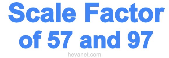 Scale Factor of 57 and 97
