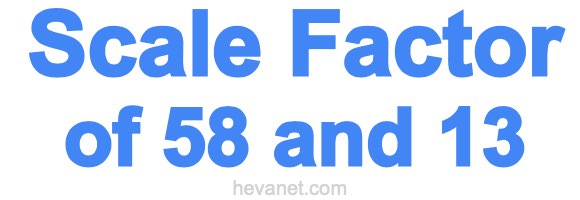 Scale Factor of 58 and 13